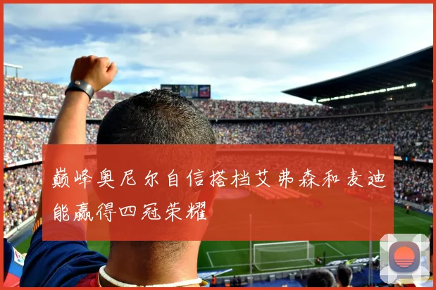 巅峰奥尼尔自信搭档艾弗森和麦迪能赢得四冠荣耀