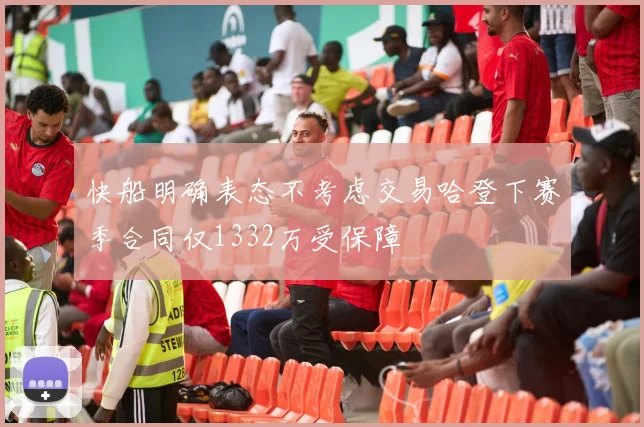 快船明确表态不考虑交易哈登下赛季合同仅1332万受保障