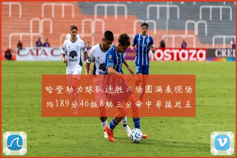 哈登助力球队连胜六场圆满表现场均189分46板8助三分命中率接近五成