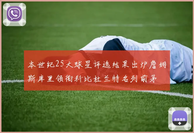 本世纪25大球星评选结果出炉詹姆斯库里领衔科比杜兰特名列前茅