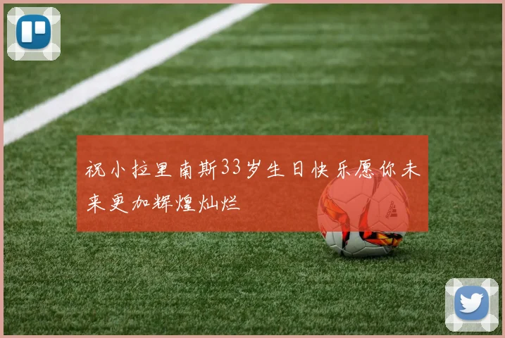 祝小拉里南斯33岁生日快乐愿你未来更加辉煌灿烂